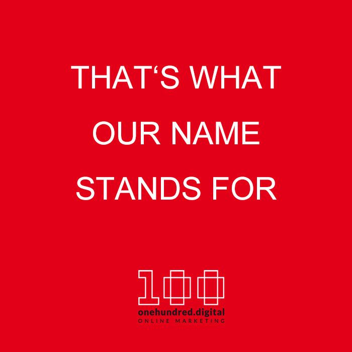 Thats what our name stands for | onehundred.digital